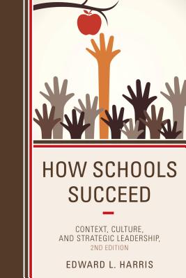 How Schools Succeed: Context, Culture, and Strategic Leadership, 2nd Edition