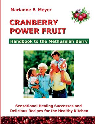 Cranberry Power Fruit:Handbook to the Methusalem Berry Sensational Healing Successes