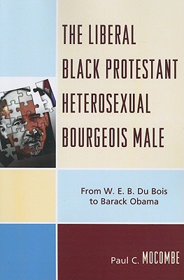 The Liberal Black Protestant Heterosexual Bourgeois Male: From W.E.B. Du Bois to Barack Obama