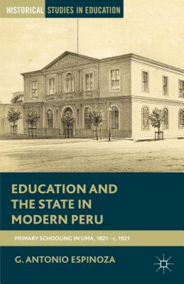 Education and the State in Modern Peru: Primary Schooling in Lima, 1821 - c. 1921