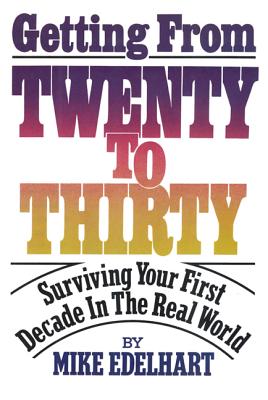 Getting from Twenty to Thirty: Surviving Your First Decade in the Real World