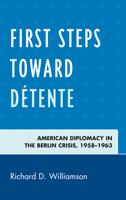 First Steps toward Détente: American Diplomacy in the Berlin Crisis, 1958-1963