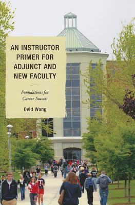 An Instructor Primer for Adjunct and New Faculty: Foundations for Career Success