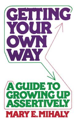 Getting Your Own Way: A Guide to Growing Up Assertively