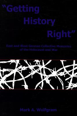 "Getting History Right": East and West German Collective Memories of the Holocaust and War