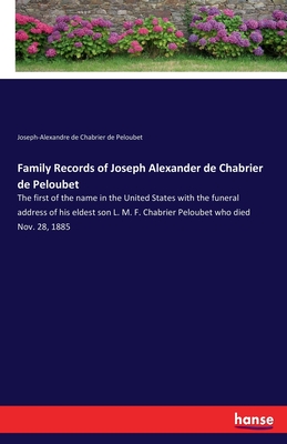 غلاف كتاب Family Records of Joseph Alexander de Chabrier de Peloubet:The first of the name in the United States with the funeral address of his eldest son L. M.