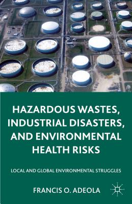 Hazardous Wastes, Industrial Disasters, and Environmental Health Risks: Local and Global Environmental Struggles