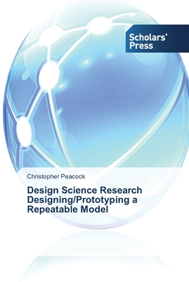 Design Science Research Designing/Prototyping a Repeatable Model