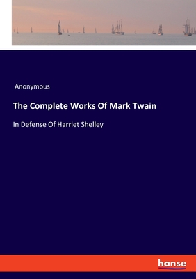 The Complete Works Of Mark Twain:In Defense Of Harriet Shelley