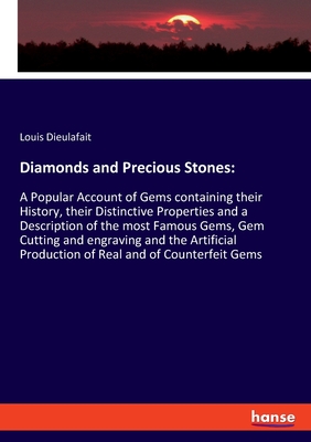 Diamonds and Precious Stones::A Popular Account of Gems containing their History, their Distinctive Properties and a Description of the most Famous Ge