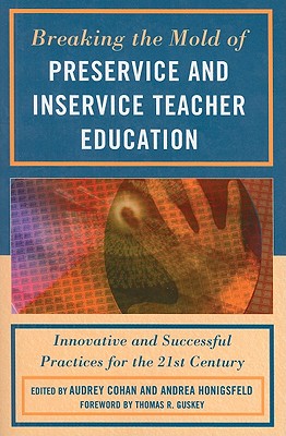 Breaking the Mold of Preservice and Inservice Teacher Education: Innovative and Successful Practices for the Twenty-first Century