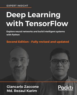 Deep Learning with TensorFlow - Second Edition: Explore neural networks and build intelligent systems with Python