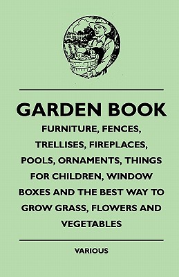 Garden Book - Furniture, Fences, Trellises, Fireplaces, Poolgarden Book - Furniture, Fences, Trellises, Fireplaces, Pools, Ornaments, Things for Child