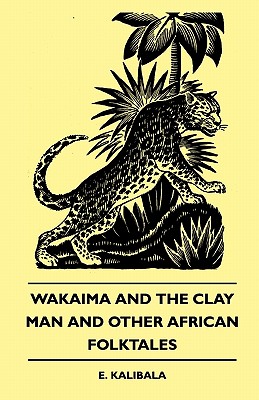 غلاف كتاب Wakaima and the Clay Man and Other African Folktales