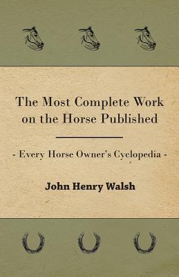 The Most Complete Work on the Horse Published - Every Horse Owner
