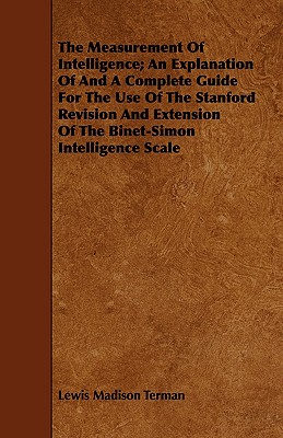 The Measurement Of Intelligence; An Explanation Of And A Complete Guide For The Use Of The Stanford Revision And Extension Of The Binet-Simon Intellig