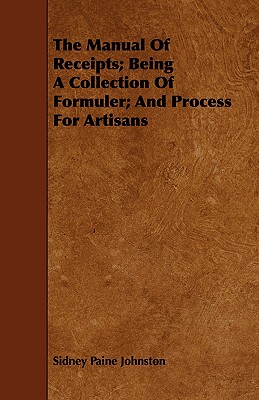 The Manual Of Receipts; Being A Collection Of Formuler; And Process For Artisans