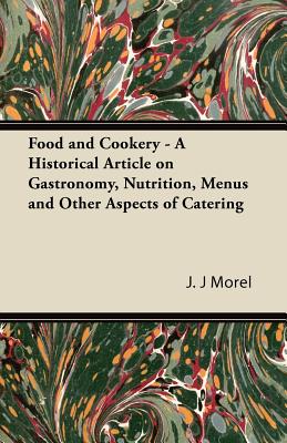 Food and Cookery - A Historical Article on Gastronomy, Nutrition, Menus and Other Aspects of Catering