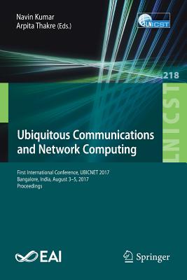 Ubiquitous Communications and Network Computing : First International Conference, UBICNET 2017, Bangalore, India, August 3-5, 2017, Proceedings