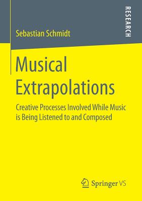 غلاف كتاب Musical Extrapolations : Creative Processes Involved While Music is Being Listened to and Composed