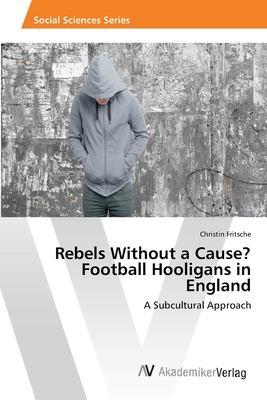 غلاف كتاب Rebels Without a Cause? Football Hooligans in England