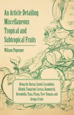 An Article Detailing Miscellaneous Tropical and Subtropical Fruits: Being the Durian, Santol, Carambola, Bilimbi, Tamarind, Carissa, Ramontchi, Ketemb