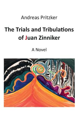 The Trials and Tribulations of Juan Zinniker:A Novel