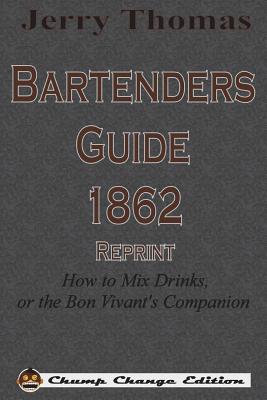 Jerry Thomas Bartenders Guide 1862 Reprint: How to Mix Drinks, or the Bon Vivant