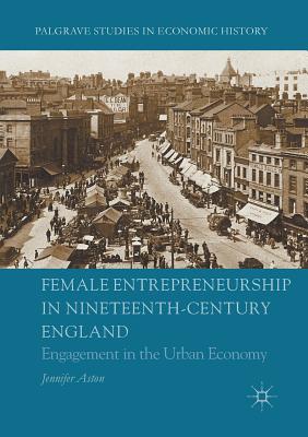 Female Entrepreneurship in Nineteenth-Century England : Engagement in the Urban Economy