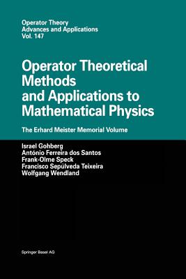 Operator Theoretical Methods and Applications to Mathematical Physics : The Erhard Meister Memorial Volume