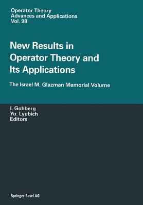 New Results in Operator Theory and Its Applications : The Israel M. Glazman Memorial Volume