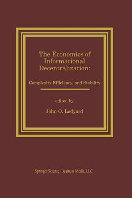 The Economics of Informational Decentralization: Complexity, Efficiency, and Stability : Essays in Honor of Stanley Reiter