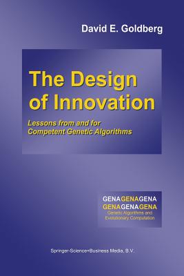 The Design of Innovation : Lessons from and for Competent Genetic Algorithms