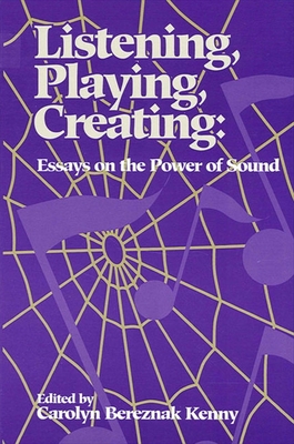 Listening, Playing, Creating : Essays on the Power of Sound