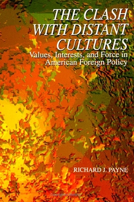 The Clash with Distant Cultures : Values, Interests, and Force in American Foreign Policy