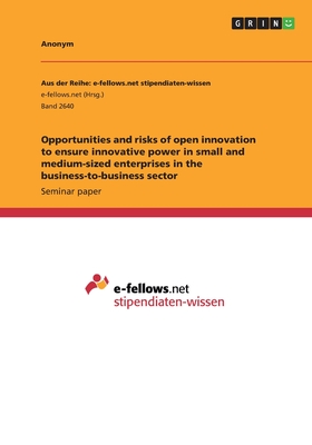 Opportunities and risks of open innovation to ensure innovative power in small and medium-sized enterprises in the business-to-business sector