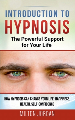 Introduction to  Hypnosis  -  The Powerful Support for Your Life:How Hypnosis Can Change your Life: Happiness, Health, Self-Confidence