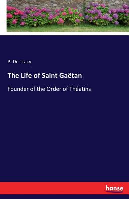 غلاف كتاب The Life of Saint Gaëtan :Founder of the Order of Théatins