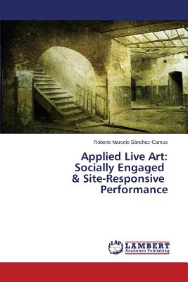 Applied Live Art: Socially Engaged & Site-Responsive Performance