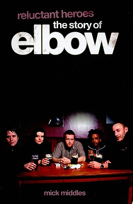 Reluctant Heroes the Story of Elbow