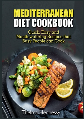 Mediterranean Diet Cookbook:Quick, Easy and Mouth-watering Recipes that Busy People can Cook