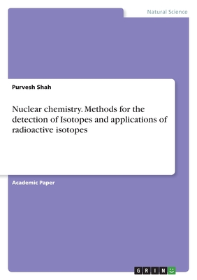 Nuclear chemistry. Methods for the detection of Isotopes and applications of radioactive isotopes