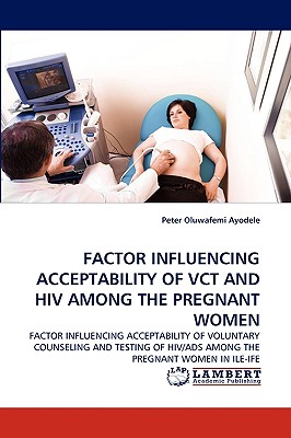 غلاف كتاب Factor Influencing Acceptability of Vct and HIV Among the Pregnant Women