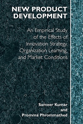 New Product Development : An Empirical Approach to Study of the Effects of Innovation Strategy, Organization Learning and Market Conditions