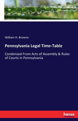 Pennsylvania Legal Time-Table:Condensed From Acts of Assembly & Rules of Courts in Pennsylvania