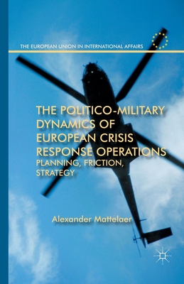 The Politico-Military Dynamics of European Crisis Response Operations : Planning, Friction, Strategy