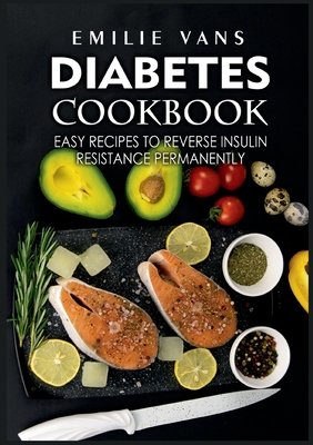 Diabetes Cookbook:Easy Recipes to Reverse Insulin Resistance Permanently