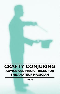 Crafty Conjuring - Advice and Magic Tricks for the Amateur Magician