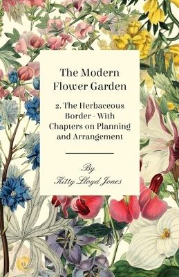 غلاف كتاب The Modern Flower Garden - 2. The Herbaceous Border - With Chapters on Planning and Arrangement