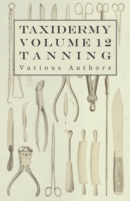 Taxidermy Vol. 12 Tanning - Outlining the Various Methods of Tanning